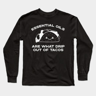 Essential Oils are What Drip Out Of Tacos - Funny Kawaii Taco design Long Sleeve T-Shirt